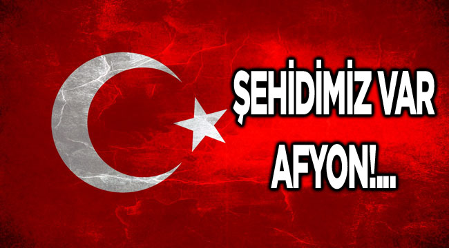 ŞEHİDİMİZ VAR AFYON